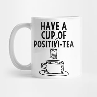 Have A Cup Of Positivi-Tea Mug